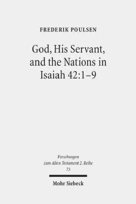 God, His Servant, and the Nations in Isaiah 42:1-9: Biblical Theological Reflections After Brevard S. Childs and Hans Hubner by Frederik Poulsen