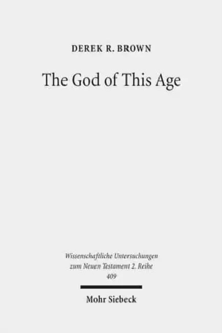 The God of This Age: Satan in the Churches and Letters of the Apostle Paul by Derek R. Brown