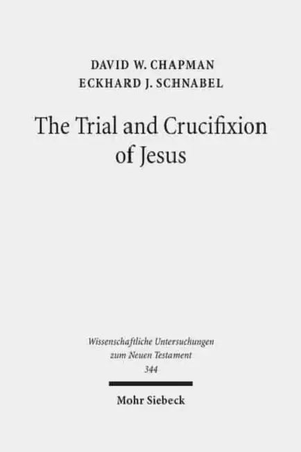 The Trial and Crucifixion of Jesus: Texts and Commentary by David W. Chapman, Eckhard J. Schnabel