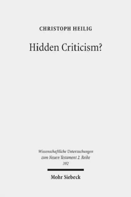 Hidden Criticism?: The Methodology and Plausibility of the Search for a Counter-Imperial Subtext in Paul by Christoph Heilig