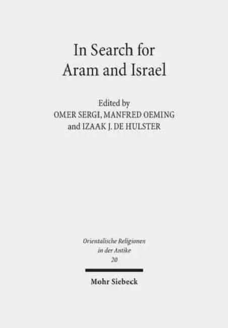 In Search for Aram and Israel: Politics, Culture, and Identity by Izaak J. de Hulster, Manfred Oeming, Omer Sergi