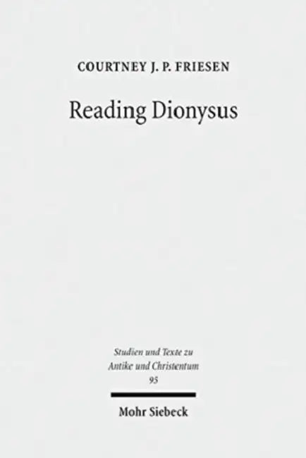 Reading Dionysus: Euripides' Bacchae and the Cultural Contestations of Greeks, Jews, Romans, and Christians by Courtney J. P. Friesen