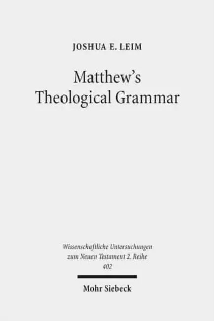 Matthew's Theological Grammar: The Father and the Son by Joshua E. Leim