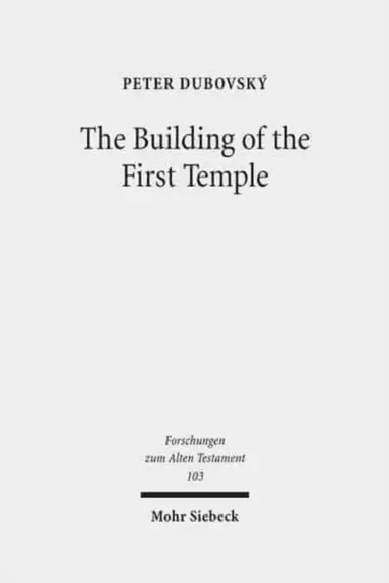 The Building of the First Temple: A Study in Redactional, Text-Critical and Historical Perspective by Peter Dubovsky