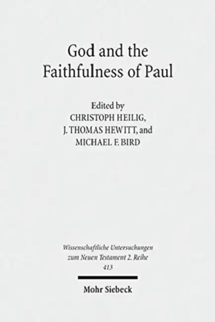 God and the Faithfulness of Paul: A Critical Examination of the Pauline Theology of N.T. Wright by Michael F. Bird, Christoph Heilig, J. Thomas Hewitt