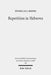 Repetition in Hebrews: Plurality and Singularity in the Letter to the Hebrews, Its Ancient Context, and the Early Church by Nicholas J. Moore