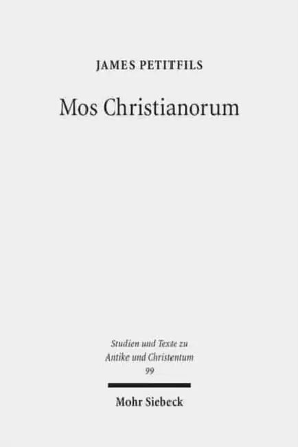 Mos Christianorum: The Roman Discourse of Exemplarity and the Jewish and Christian Language of Leadership by James Petitfils