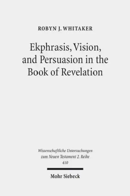 Ekphrasis, Vision, and Persuasion in the Book of Revelation by Robyn J. Whitaker