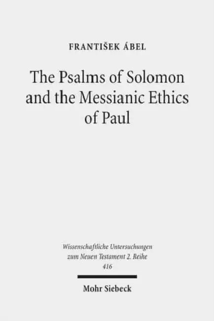 The Psalms of Solomon and the Messianic Ethics of Paul by Frantisek Abel