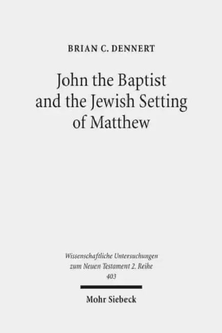 John the Baptist and the Jewish Setting of Matthew by Brian C. Dennert