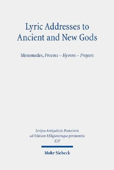 Lyric Addresses to Ancient and New Gods: Mesomedes, Proems - Hymns - Prayers by Richard L. Gordon, Egert Pohlmann, Oliver Schelske