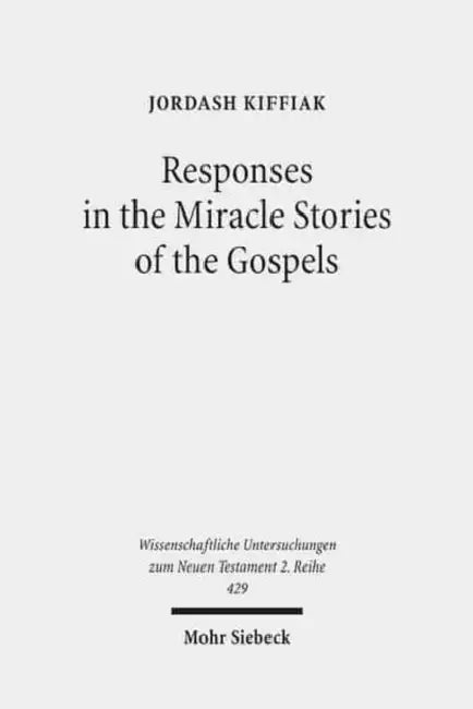 Responses in the Miracle Stories of the Gospels: Between Artistry and Inherited Tradition by Jordash Kiffiak