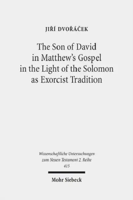 The Son of David in Matthew's Gospel in the Light of the Solomon as Exorcist Tradition by Jiri Dvoracek
