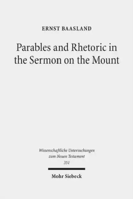 Parables and Rhetoric in the Sermon on the Mount: New Approaches to a Classical Text by Ernst Baasland