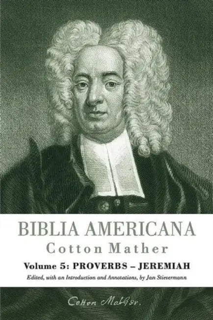 Biblia Americana: America's First Bible Commentary. a Synoptic Commentary on the Old and New Testaments. Volume 5: Proverbs - Jeremiah by Cotton Mather, Michael Dopffel, Helen K. Gelinas