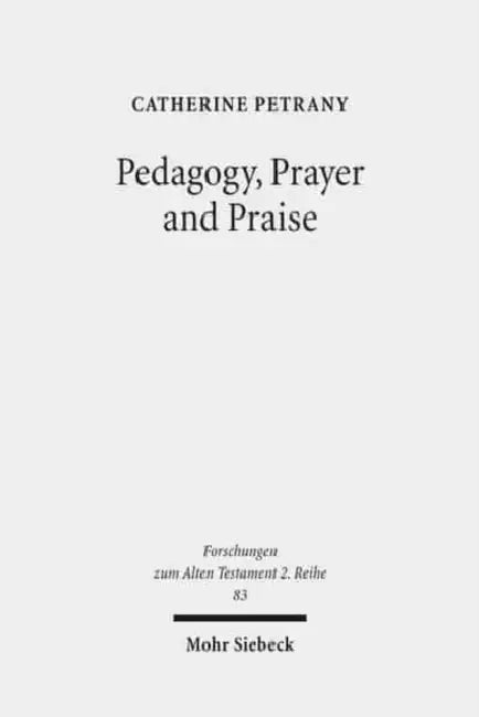 Pedagogy, Prayer and Praise: The Wisdom of the Psalms and Psalter by Catherine Petrany