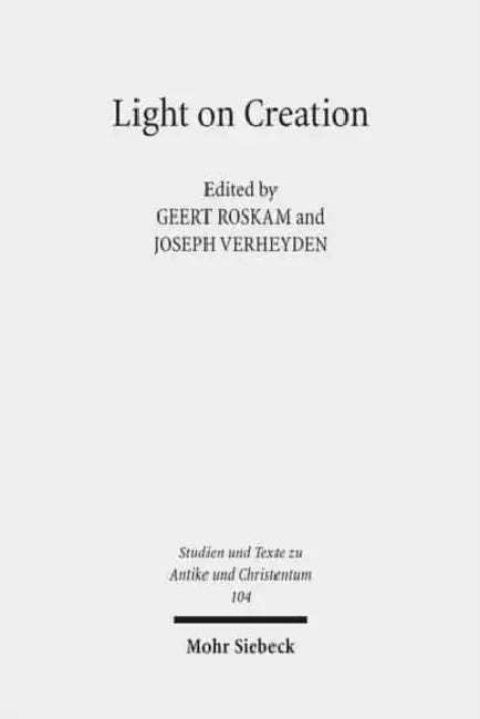 Light on Creation: Ancient Commentators in Dialogue and Debate on the Origin of the World by Geert Roskam, Joseph Verheyden