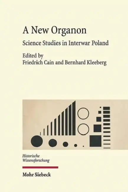 A New Organon: Science Studies in Interwar Poland by Friedrich Cain, Bernhard Kleeberg