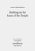 Building on the Ruins of the Temple: Apologetics and Polemics in Early Christianity and Rabbinic Judaism by Adam Gregerman