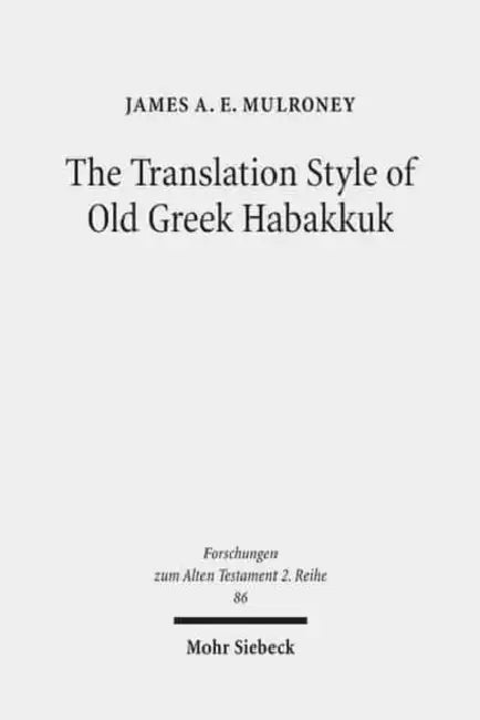 The Translation Style of Old Greek Habakkuk: Methodological Advancement in Interpretative Studies of the Septuagint by James Ae Mulroney