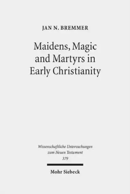 Maidens, Magic and Martyrs in Early Christianity: Collected Essays I by Jan N. Bremmer