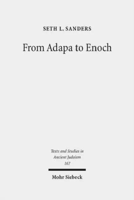 From Adapa to Enoch: Scribal Culture and Religious Vision in Judea and Babylon by Seth L. Sanders
