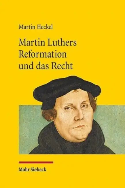 Martin Luthers Reformation Und Das Recht: Die Entwicklung Der Theologie Luthers Und Ihre Auswirkung Auf Das Recht Unter Den Rahmenbedingungen Der Reic by Martin Heckel