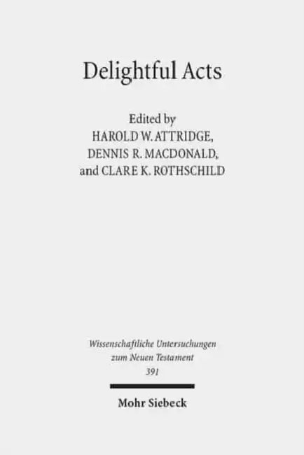 Delightful Acts: New Essays on Canonical and Non-Canonical Acts by Harold W. Attridge, Dennis R. MacDonald, Clare K. Rothschild