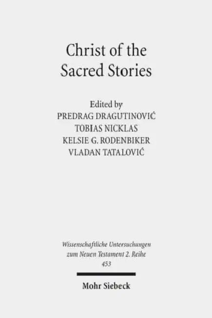 Christ of the Sacred Stories: Biblical Conference Held at the Faculty of Orthodox Theology, University of Belgrade, September 10-13, 2015 by Predrag Dragutinovic, Tobias Nicklas, Kelsie G. Rodenbiker