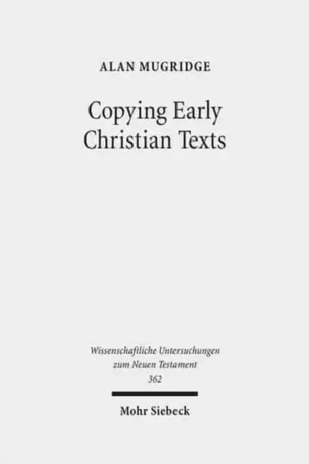 Copying Early Christian Texts: A Study of Scribal Practice by Alan Mugridge