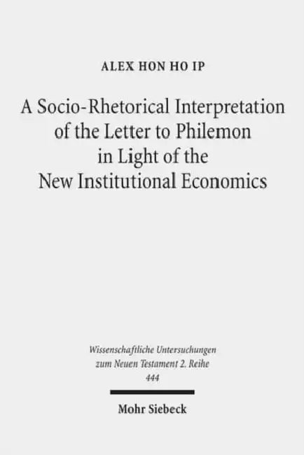 A Socio-Rhetorical Interpretation of the Letter to Philemon in Light of the New Institutional Economics: An Exhortation to Transform a Master-Slave Ec by Alex Hon Ho Ip