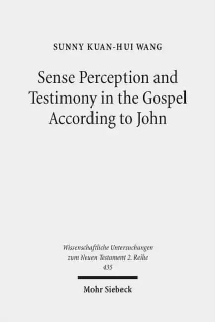 Sense Perception and Testimony in the Gospel According to John by Sunny Kuan-Hui Wang