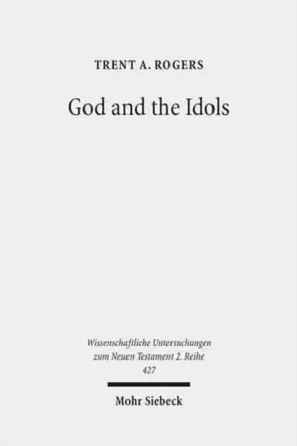 God and the Idols: Representations of God in 1 Corinthians 8-10 by Trent Rogers