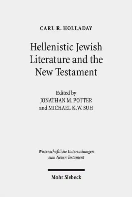 Hellenistic Jewish Literature and the New Testament: Collected Essays by Carl R. Holladay, Jonathan M. Potter, Michael K. W. Suh