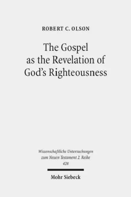 The Gospel as the Revelation of God's Righteousness: Paul's Use of Isaiah in Romans 1:1-3:26 by Robert C. Olson