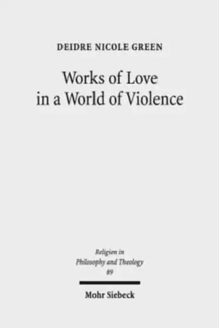Works of Love in a World of Violence: Feminism, Kierkegaard, and the Limits of Self-Sacrifice by Deidre Nicole Green