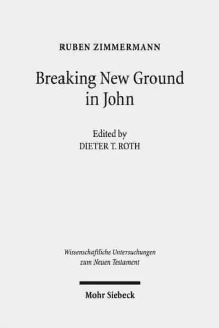 Breaking New Ground in John: Imagery, Parables, Characters, Christology, and Ethics in the Fourth Gospel by Ruben Zimmermann, Dieter T. Roth