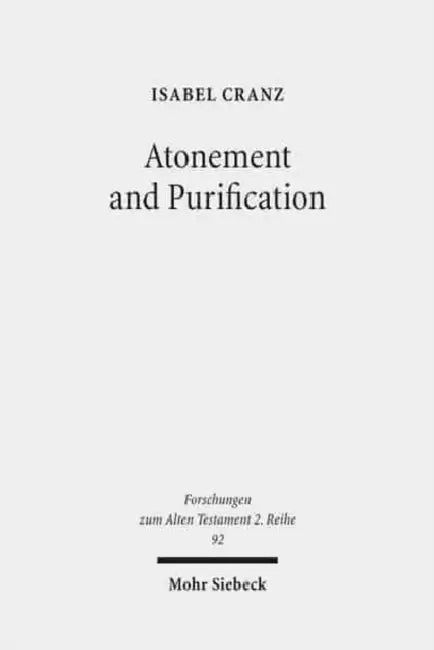 Atonement and Purification: Priestly and Assyro-Babylonian Perspectives on Sin and Its Consequences by Isabel Cranz