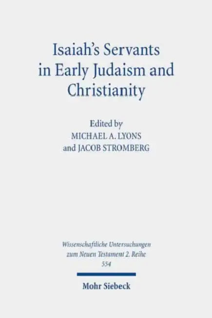 Isaiah's Servants in Early Judaism and Christianity: The Isaian Servant and the Exegetical Formation of Community Identity by Michael A. Lyons, Jacob Stromberg