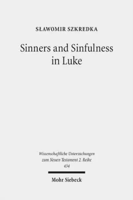 Sinners and Sinfulness in Luke: A Study of Direct and Indirect References in the Initial Episodes of Jesus' Activity by Slawomir Szkredka