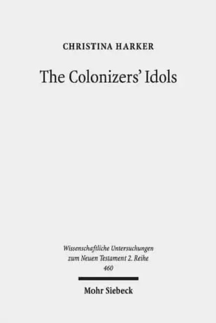 The Colonizers' Idols: Paul, Galatia, and Empire in New Testament Studies by Christina Harker
