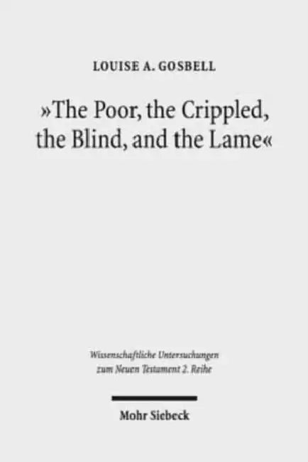 The Poor, the Crippled, the Blind, and the Lame: Physical and Sensory Disability in the Gospels of the New Testament by Louise A. Gosbell