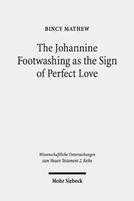 The Johannine Footwashing as the Sign of Perfect Love: An Exegetical Study of John 13:1-20 by Bincy Mathew