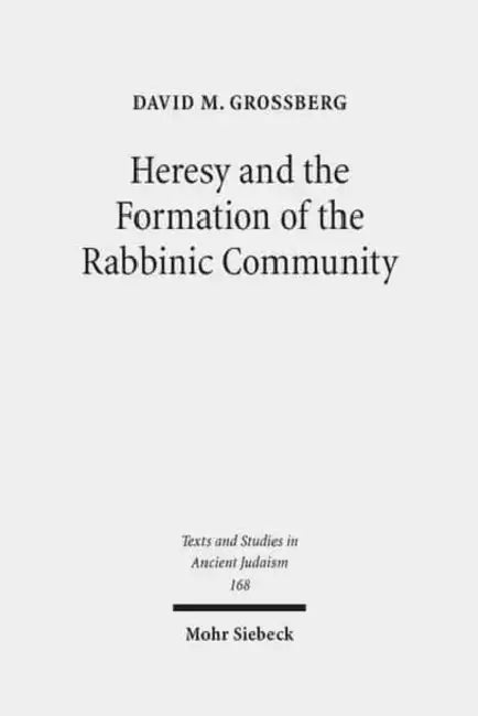 Heresy and the Formation of the Rabbinic Community by David M. Grossberg