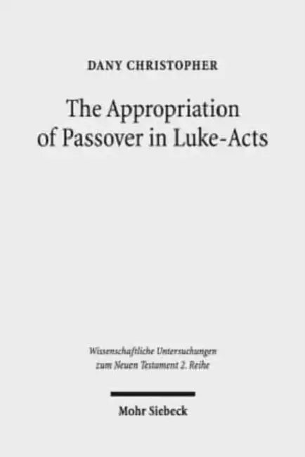 The Appropriation of Passover in Luke-Acts by Dany Christopher