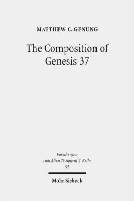 The Composition of Genesis 37: Incoherence and Meaning in the Exposition of the Joseph Story by Matthew C. Genung