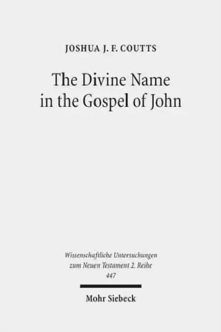 The Divine Name in the Gospel of John: Significance and Impetus by Joshua J. F. Coutts