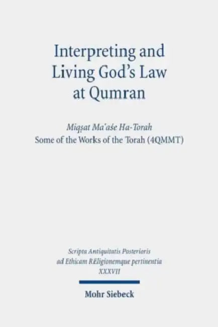Interpreting and Living God's Law at Qumran: Miqsat Ma'ase Ha-Torah, Some of the Works of the Torah (4qmmt) by Jonathan Ben-Dov, John J. Collins, Lutz Doering