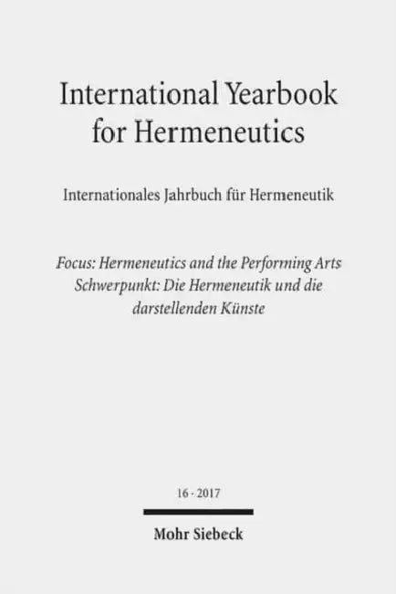 International Yearbook for Hermeneutics / Internationales Jahrbuch Fur Hermeneutik: Volume 16: Focus: Hermeneutics and the Performing Arts / Band 16: by Gunter Figal, Bernhard Zimmermann