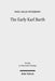 The Early Karl Barth: Historical Contexts and Intellectual Formation 1905-1935 by Paul Silas Peterson